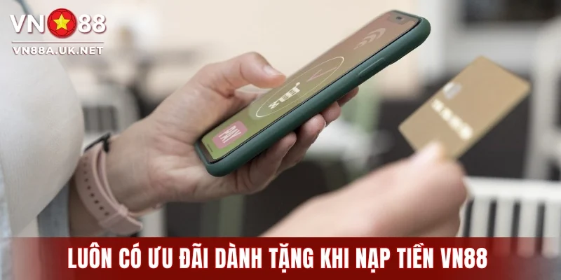 Luôn có ưu đãi dành tặng khi nạp tiền VN88 